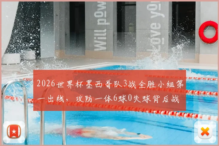 2026世界杯墨西哥队3战全胜小组第一出线,攻防一体6球0失球背后战术解析