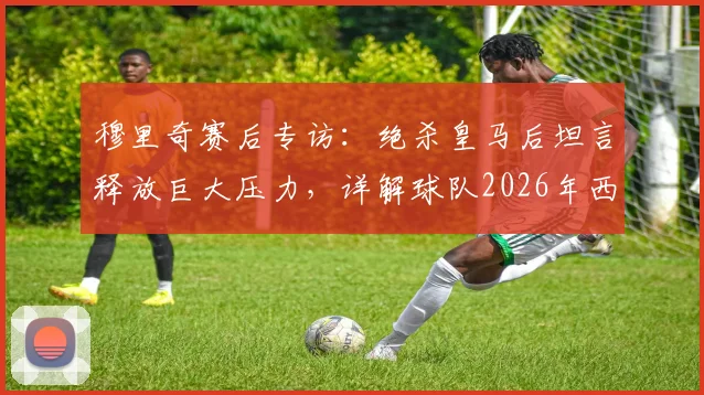 穆里奇赛后专访:绝杀皇马后坦言释放巨大压力,详解球队2026年西甲保级前景与心路历程
