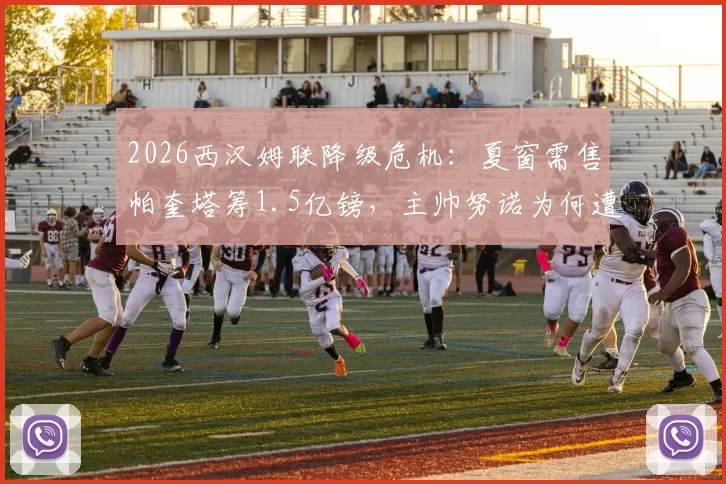 2026西汉姆联降级危机：夏窗需售帕奎塔筹1.5亿镑，主帅努诺为何遭更衣室反对？